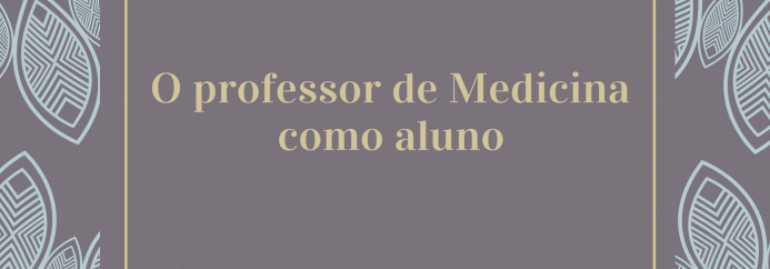 Prescrições acadêmicas: o professor de Medicina como aluno.