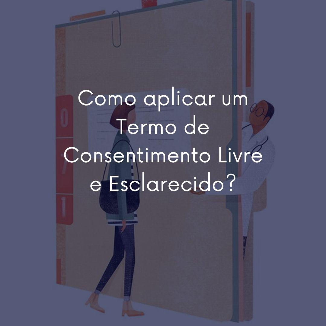 Como aplicar o Termo de Consentimento Livre e Esclarecido?