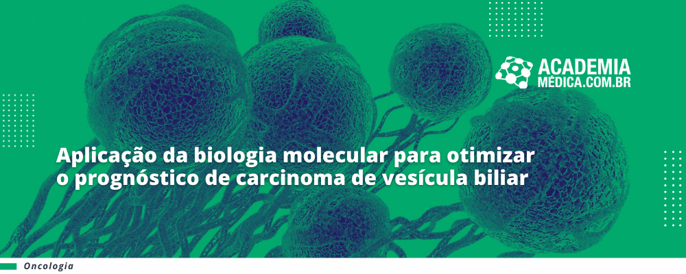 Aplicação da Biologia Molecular para otimizar o prognóstico de carcinoma de vesícula biliar