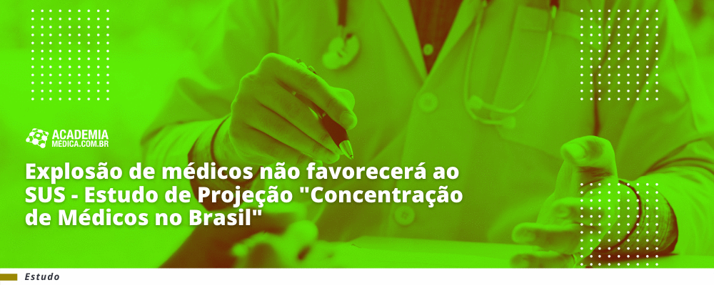 Explosão de médicos não favorecerá ao SUS - Estudo de Projeção "Concentração de Médicos no Brasil"