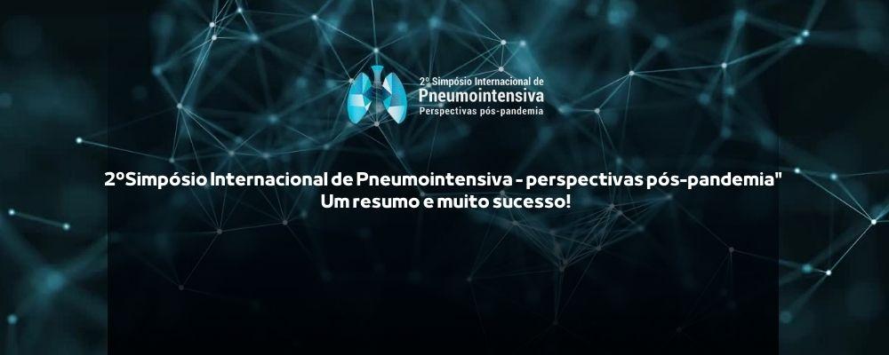 "2ºSimpósio Internacional de Pneumointensiva - perspectivas pós-pandemia" -  Um resumo e muito sucesso!