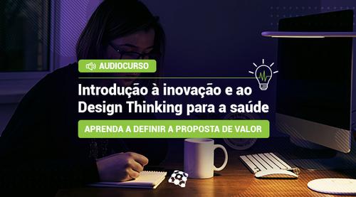 Introdução à Inovação e ao Design Thinking para a Saúde –  Aprenda a definir a Proposta de Valor