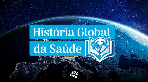 História Global da Saúde: um encontro entre ciência, arte e cultura
